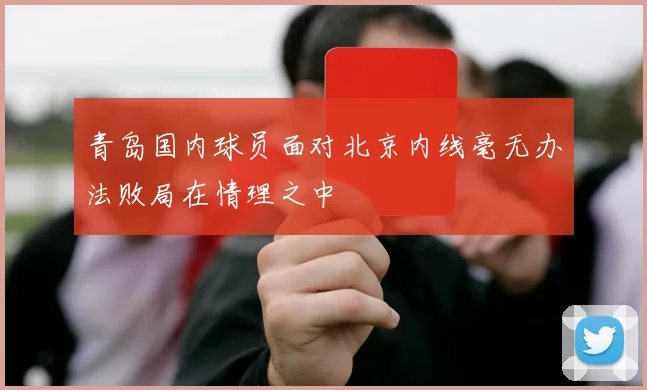 青岛国内球员面对北京内线毫无办法败局在情理之中