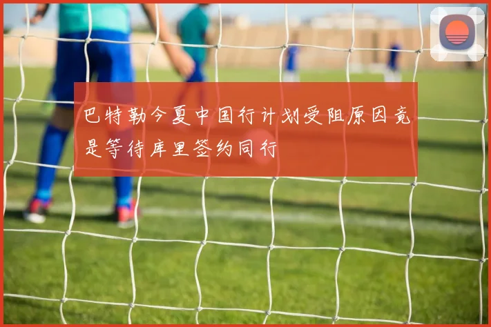 巴特勒今夏中国行计划受阻原因竟是等待库里签约同行