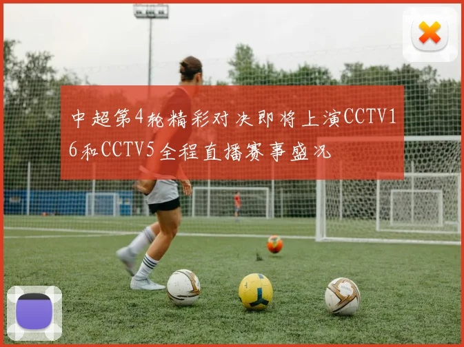 中超第4轮精彩对决即将上演CCTV16和CCTV5全程直播赛事盛况