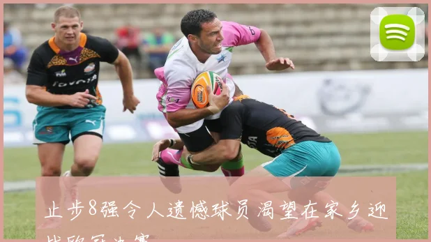 止步8强令人遗憾球员渴望在家乡迎战欧冠决赛