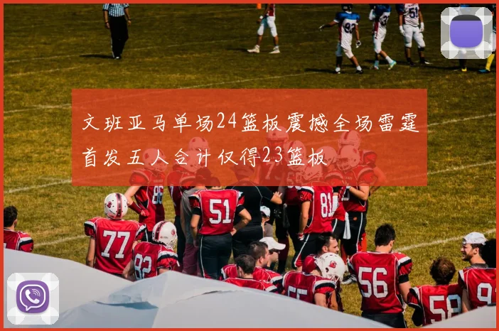 文班亚马单场24篮板震撼全场雷霆首发五人合计仅得23篮板